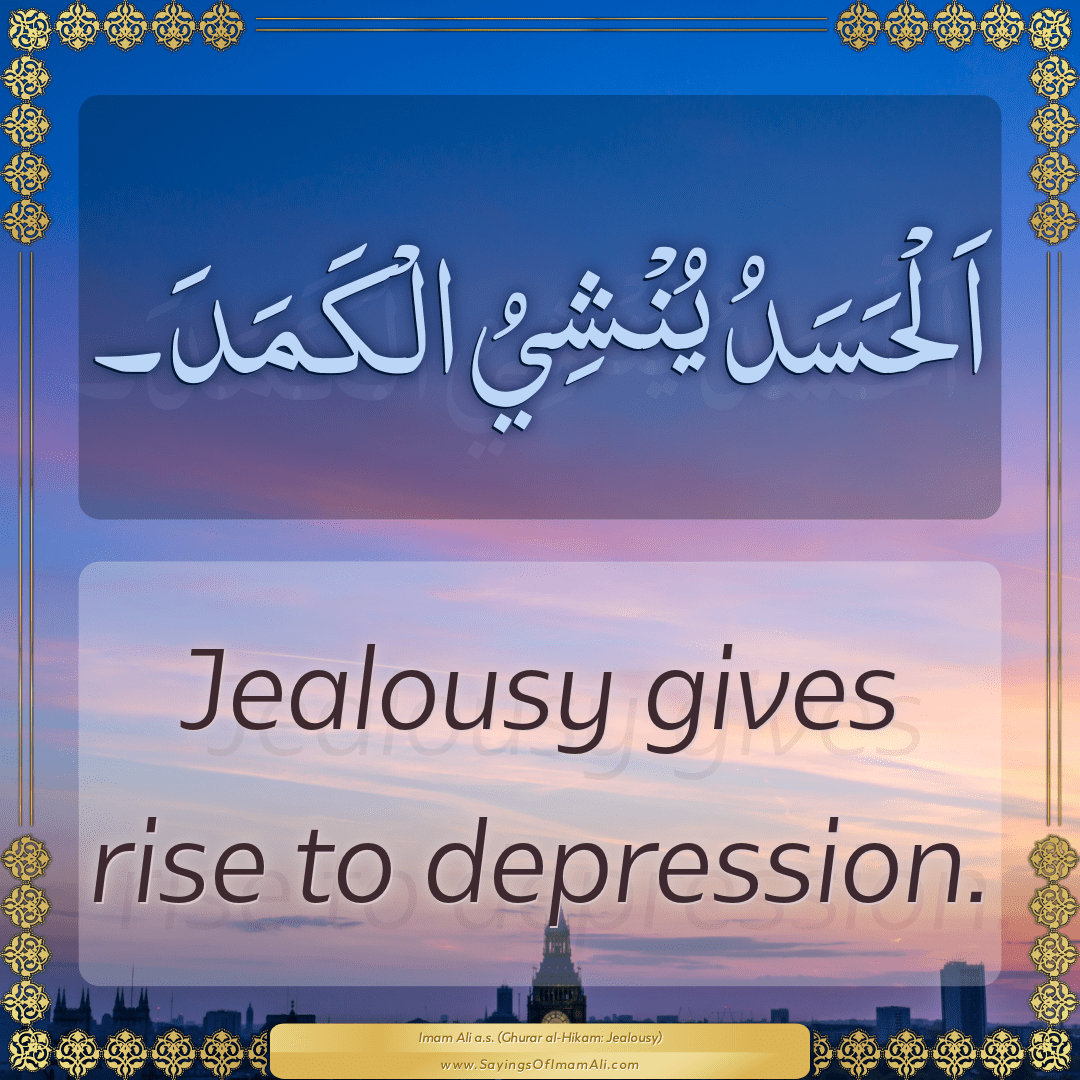 Jealousy gives rise to depression.